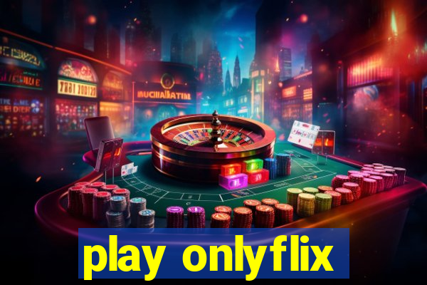 play onlyflix
